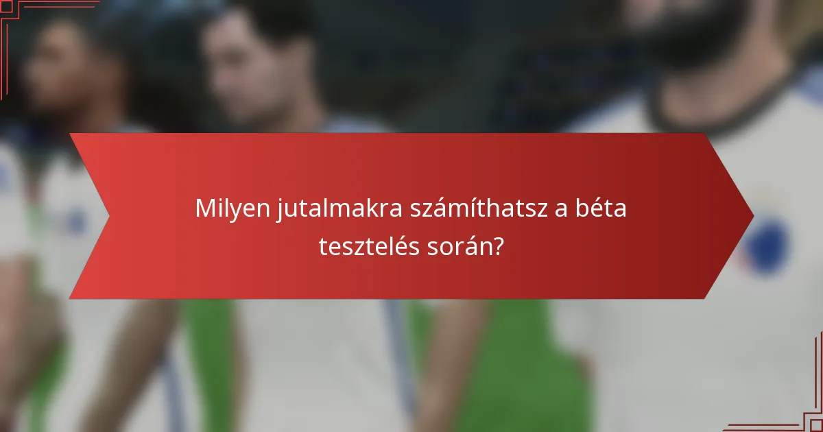 Milyen jutalmakra számíthatsz a béta tesztelés során?