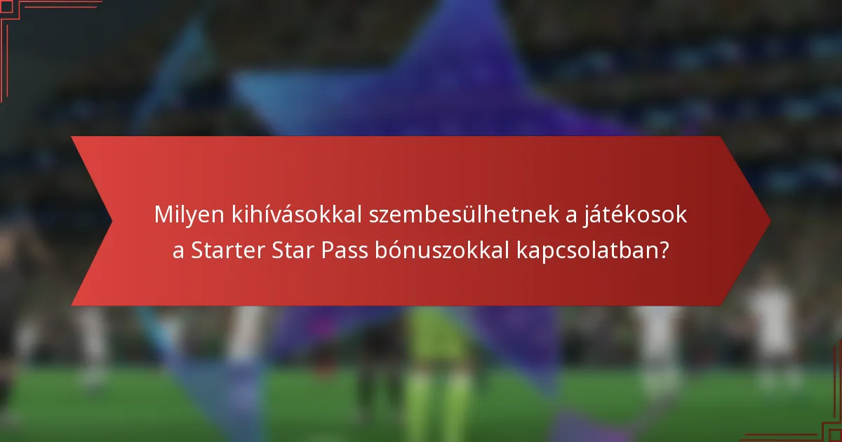 Milyen kihívásokkal szembesülhetnek a játékosok a Starter Star Pass bónuszokkal kapcsolatban?