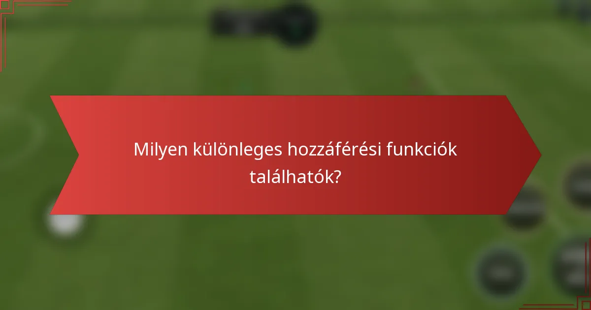 Milyen különleges hozzáférési funkciók találhatók?