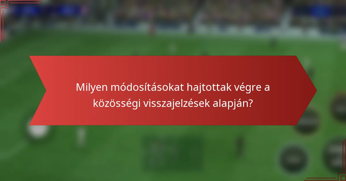 Milyen módosításokat hajtottak végre a közösségi visszajelzések alapján?
