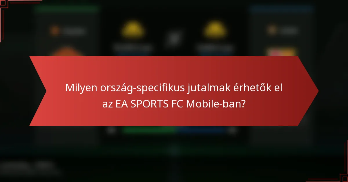 Milyen ország-specifikus jutalmak érhetők el az EA SPORTS FC Mobile-ban?