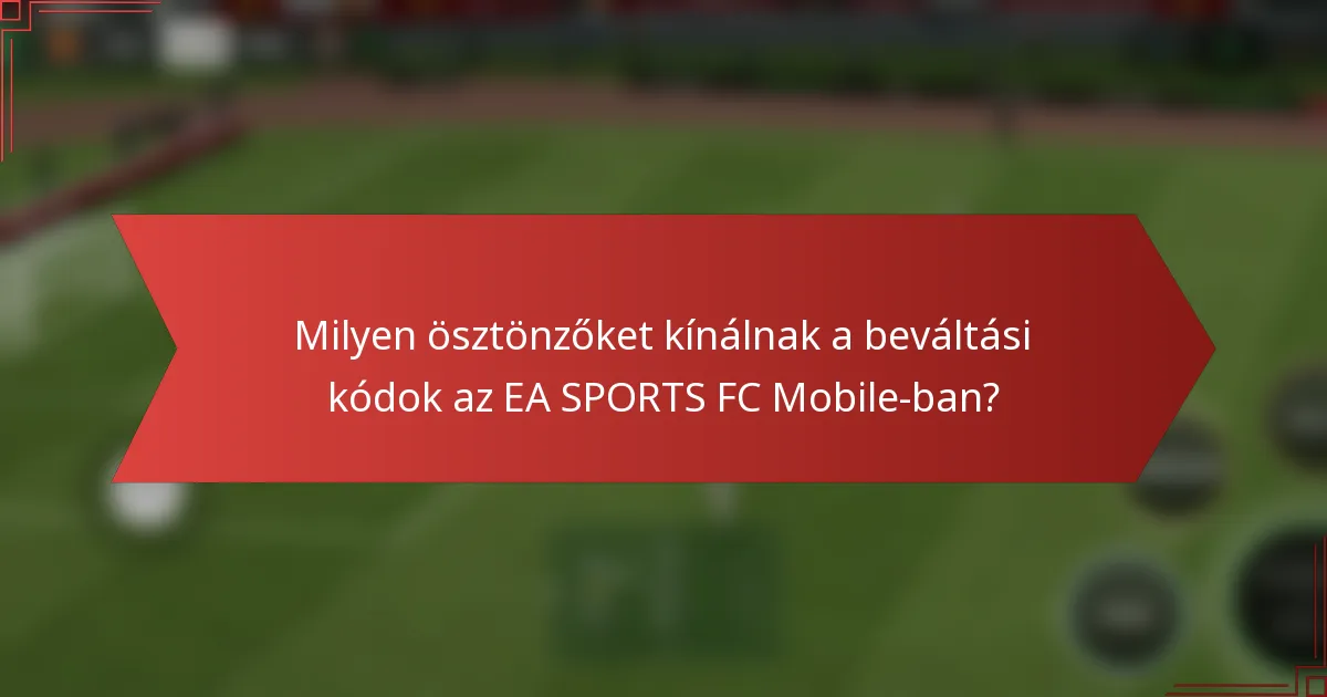 Milyen ösztönzőket kínálnak a beváltási kódok az EA SPORTS FC Mobile-ban?