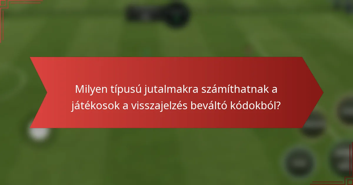 Milyen típusú jutalmakra számíthatnak a játékosok a visszajelzés beváltó kódokból?
