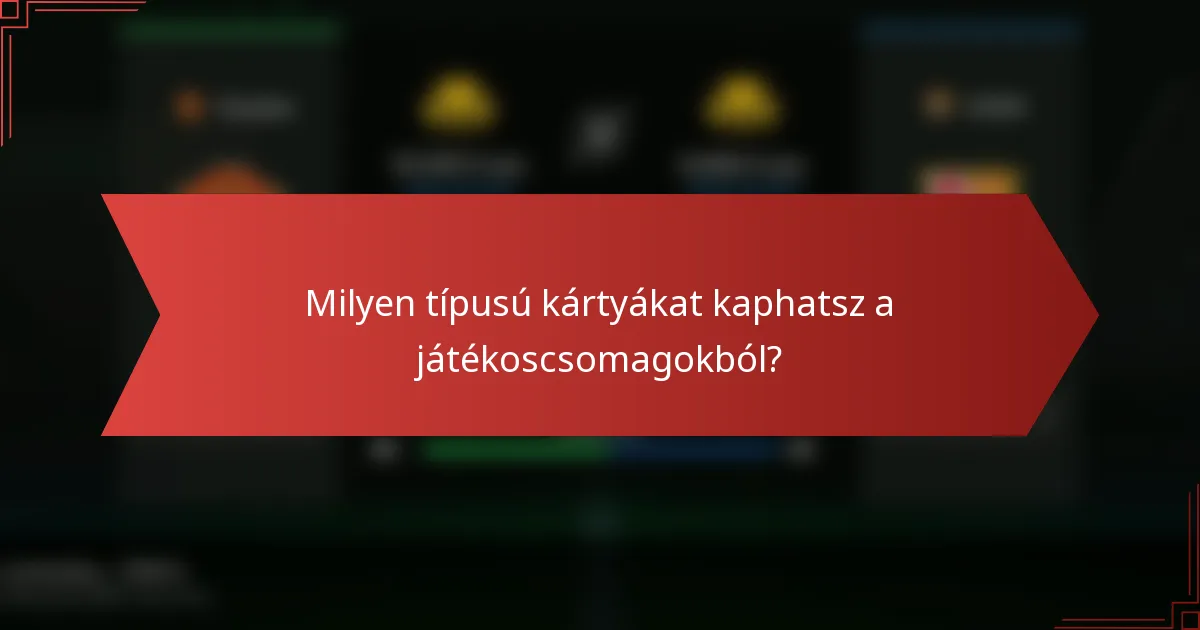 Milyen típusú kártyákat kaphatsz a játékoscsomagokból?