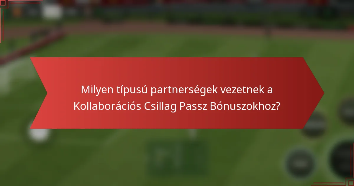 Milyen típusú partnerségek vezetnek a Kollaborációs Csillag Passz Bónuszokhoz?
