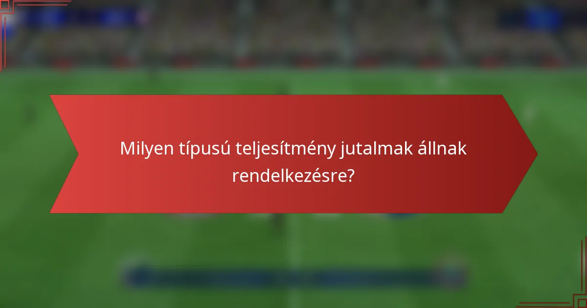 Milyen típusú teljesítmény jutalmak állnak rendelkezésre?